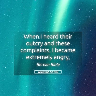 Picture 05 - Nehemiah 5:6 BSB - When I heard their outcry and these complaints, I - Bible Verse Picture