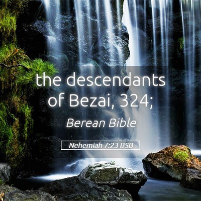 Picture 05 - Nehemiah 7:23 BSB - the descendants of Bezai, - Bible Verse Picture