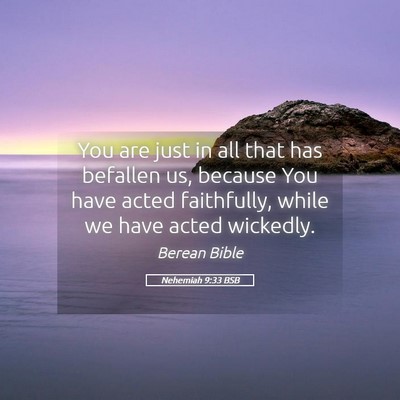 Picture 05 - Nehemiah 9:33 BSB - You are just in all that has befallen us, because - Bible Verse Picture