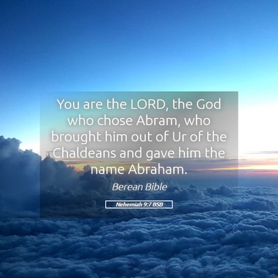 Picture 05 - Nehemiah 9:7 BSB - You are the LORD, the God who chose Abram, who - Bible Verse Picture