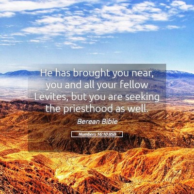 Picture 05 - Numbers 16:10 BSB - He has brought you near, you and all your fellow - Bible Verse Picture