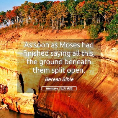 Picture 05 - Numbers 16:31 BSB - As soon as Moses had finished saying all this, - Bible Verse Picture