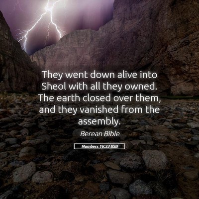 Picture 05 - Numbers 16:33 BSB - They went down alive into Sheol with all they - Bible Verse Picture