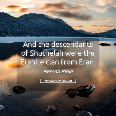 Picture 05 - Numbers 26:36 BSB - And the descendants of Shuthelah were the Eranite - Bible Verse Picture