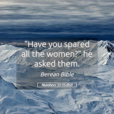 Picture 05 - Numbers 31:15 BSB - “Have you spared all the women?” he asked - Bible Verse Picture