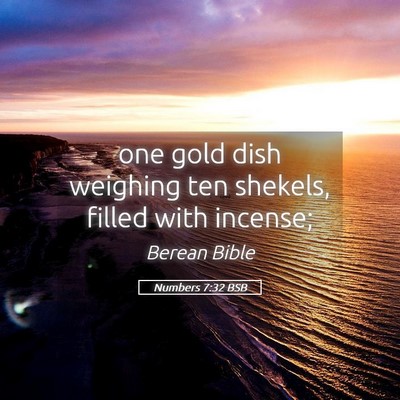 Picture 05 - Numbers 7:32 BSB - one gold dish weighing ten shekels, filled with - Bible Verse Picture