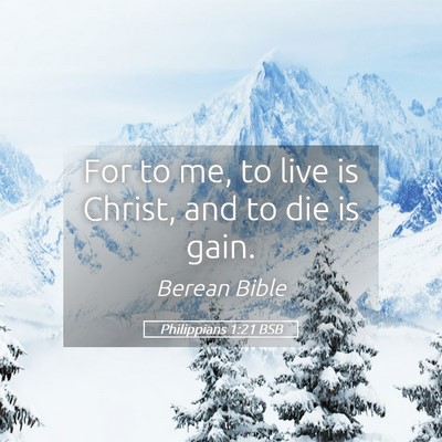 Picture 05 - Philippians 1:21 BSB - For to me, to live is Christ, and to die is - Bible Verse Picture