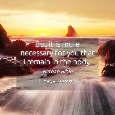 Picture 05 - Philippians 1:24 BSB - But it is more necessary for you that I remain in - Bible Verse Picture