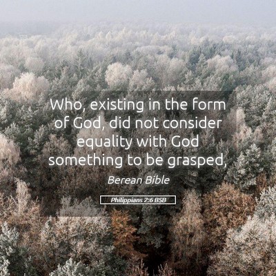 Picture 05 - Philippians 2:6 BSB - Who, existing in the form of God, did not - Bible Verse Picture