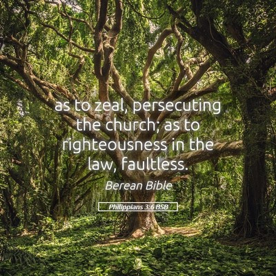 Picture 05 - Philippians 3:6 BSB - as to zeal, persecuting the church; as to - Bible Verse Picture