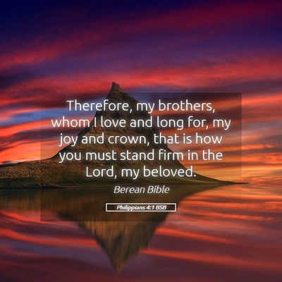 Picture 05 - Philippians 4:1 BSB - Therefore, my brothers, whom I love and long for, - Bible Verse Picture