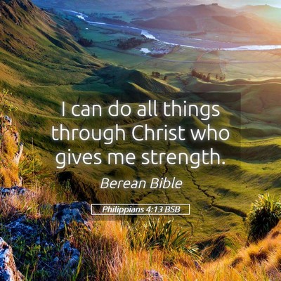 Picture 05 - Philippians 4:13 BSB - I can do all things through Christ who gives me - Bible Verse Picture