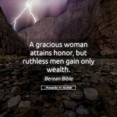 Picture 05 - Proverbs 11:16 BSB - A gracious woman attains honor, but ruthless men - Bible Verse Picture