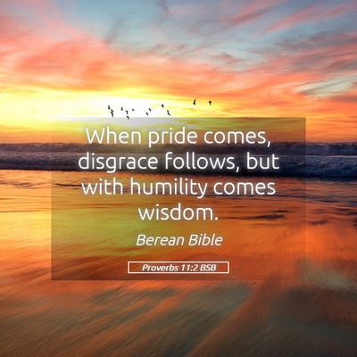 Picture 05 - Proverbs 11:2 BSB - When pride comes, disgrace follows, but with - Bible Verse Picture