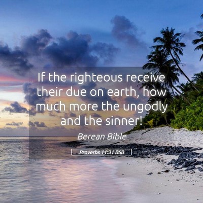 Picture 05 - Proverbs 11:31 BSB - If the righteous receive their due on earth, how - Bible Verse Picture