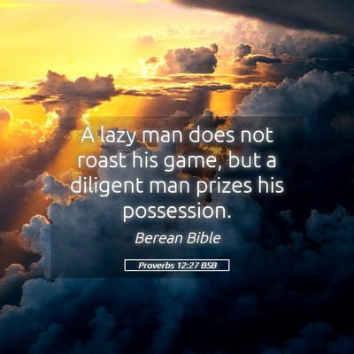 Picture 05 - Proverbs 12:27 BSB - A lazy man does not roast his game, but a - Bible Verse Picture