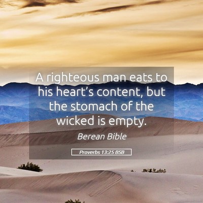 Picture 05 - Proverbs 13:25 BSB - A righteous man eats to his heart’s content, - Bible Verse Picture