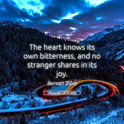 Picture 05 - Proverbs 14:10 BSB - The heart knows its own bitterness, and no - Bible Verse Picture