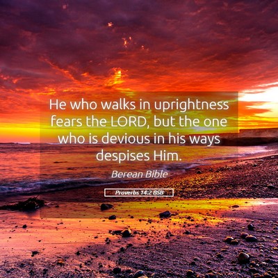 Picture 05 - Proverbs 14:2 BSB - He who walks in uprightness fears the LORD, but - Bible Verse Picture