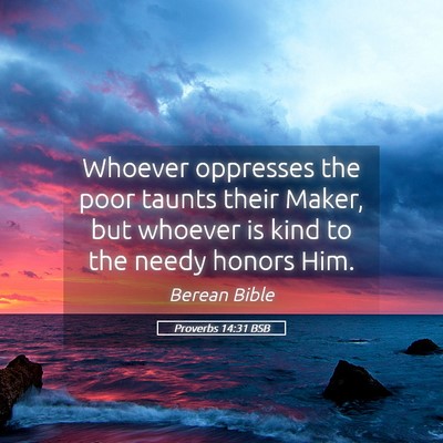 Picture 05 - Proverbs 14:31 BSB - Whoever oppresses the poor taunts their Maker, - Bible Verse Picture