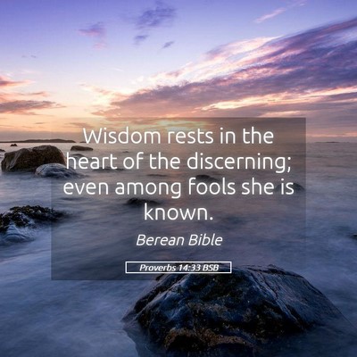 Picture 05 - Proverbs 14:33 BSB - Wisdom rests in the heart of the discerning; even - Bible Verse Picture