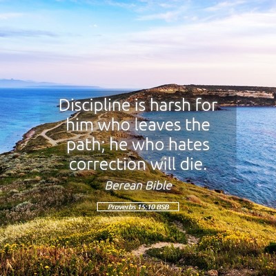 Picture 05 - Proverbs 15:10 BSB - Discipline is harsh for him who leaves the path; - Bible Verse Picture