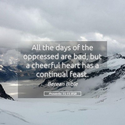 Picture 05 - Proverbs 15:15 BSB - All the days of the oppressed are bad, but a - Bible Verse Picture