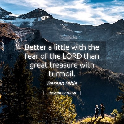 Picture 05 - Proverbs 15:16 BSB - Better a little with the fear of the LORD than - Bible Verse Picture