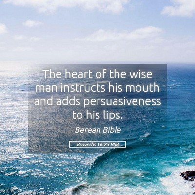 Picture 05 - Proverbs 16:23 BSB - The heart of the wise man instructs his mouth and - Bible Verse Picture