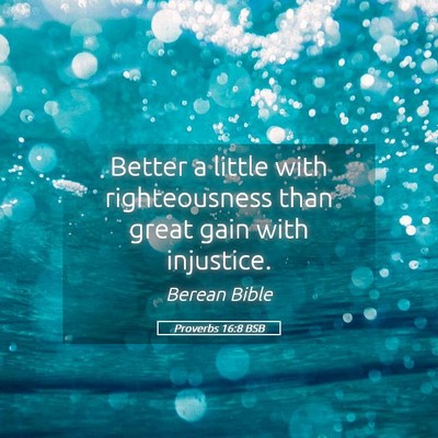 Picture 05 - Proverbs 16:8 BSB - Better a little with righteousness than great - Bible Verse Picture