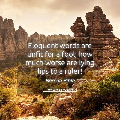 Picture 05 - Proverbs 17:7 BSB - Eloquent words are unfit for a fool; how much - Bible Verse Picture