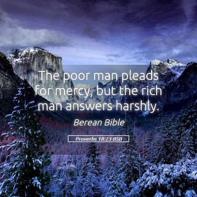Picture 05 - Proverbs 18:23 BSB - The poor man pleads for mercy, but the rich man - Bible Verse Picture
