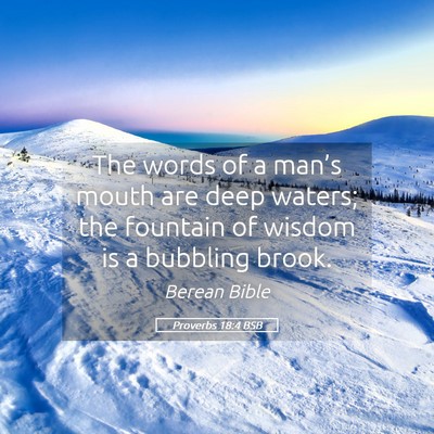 Picture 05 - Proverbs 18:4 BSB - The words of a man’s mouth are deep waters; the - Bible Verse Picture
