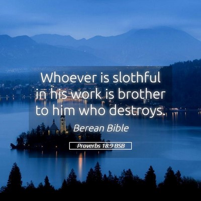 Picture 05 - Proverbs 18:9 BSB - Whoever is slothful in his work is brother to him - Bible Verse Picture