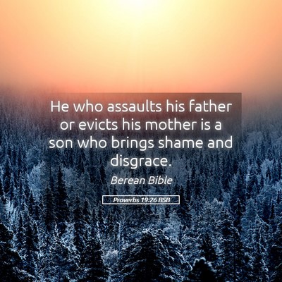 Picture 05 - Proverbs 19:26 BSB - He who assaults his father or evicts his mother - Bible Verse Picture