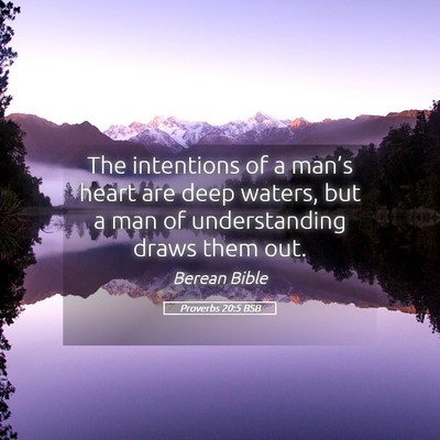 Picture 05 - Proverbs 20:5 BSB - The intentions of a man’s heart are deep - Bible Verse Picture