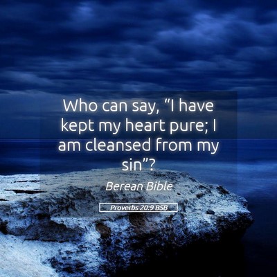 Picture 05 - Proverbs 20:9 BSB - Who can say, “I have kept my heart pure; I am - Bible Verse Picture