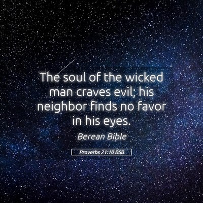 Picture 05 - Proverbs 21:10 BSB - The soul of the wicked man craves evil; his - Bible Verse Picture