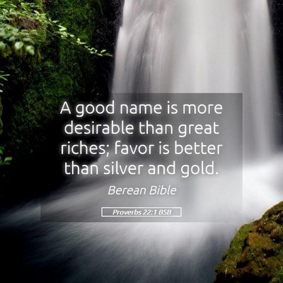 Picture 05 - Proverbs 22:1 BSB - A good name is more desirable than great riches; - Bible Verse Picture