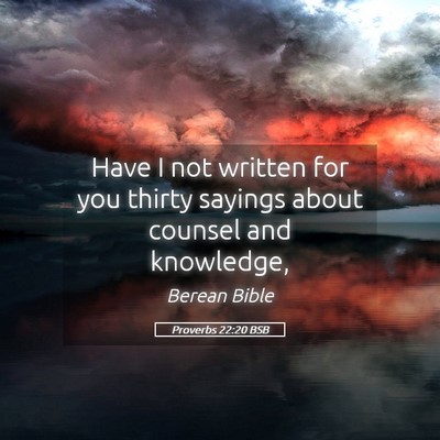 Picture 05 - Proverbs 22:20 BSB - Have I not written for you thirty sayings about - Bible Verse Picture