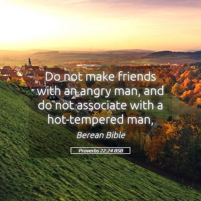 Picture 05 - Proverbs 22:24 BSB - Do not make friends with an angry man, and do not - Bible Verse Picture