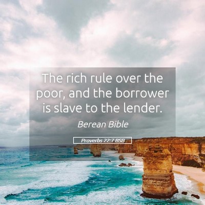 Picture 05 - Proverbs 22:7 BSB - The rich rule over the poor, and the borrower is - Bible Verse Picture