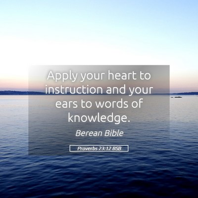 Picture 05 - Proverbs 23:12 BSB - Apply your heart to instruction and your ears to - Bible Verse Picture