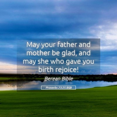 Picture 05 - Proverbs 23:25 BSB - May your father and mother be glad, and may she - Bible Verse Picture