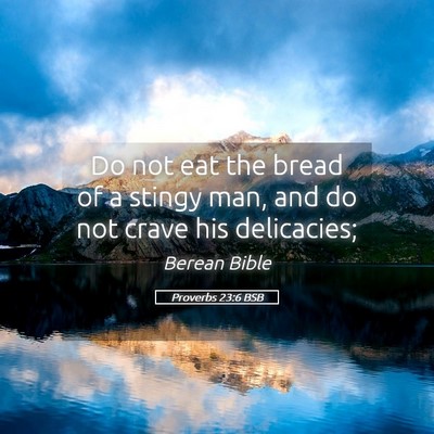 Picture 05 - Proverbs 23:6 BSB - Do not eat the bread of a stingy man, and do not - Bible Verse Picture