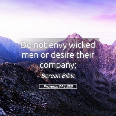 Picture 05 - Proverbs 24:1 BSB - Do not envy wicked men or desire their - Bible Verse Picture