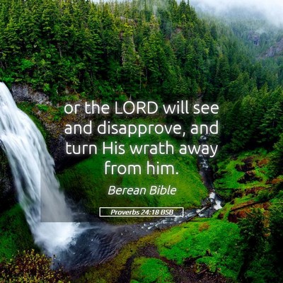 Picture 05 - Proverbs 24:18 BSB - or the LORD will see and disapprove, and turn His - Bible Verse Picture