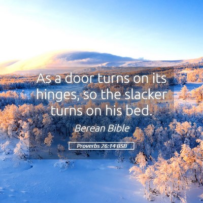 Picture 05 - Proverbs 26:14 BSB - As a door turns on its hinges, so the slacker - Bible Verse Picture