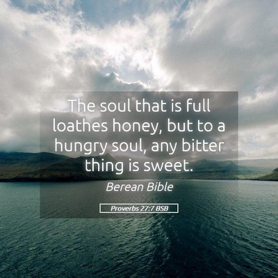 Picture 05 - Proverbs 27:7 BSB - The soul that is full loathes honey, but to a - Bible Verse Picture