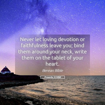 Picture 05 - Proverbs 3:3 BSB - Never let loving devotion or faithfulness leave - Bible Verse Picture